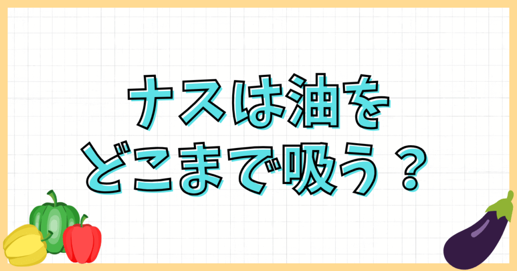 ナスは油をどこまで吸う？